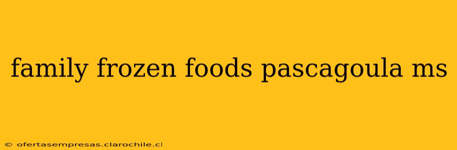 family frozen foods pascagoula ms