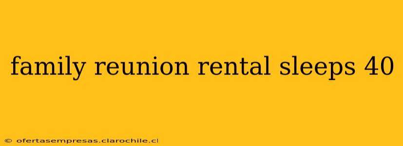 family reunion rental sleeps 40