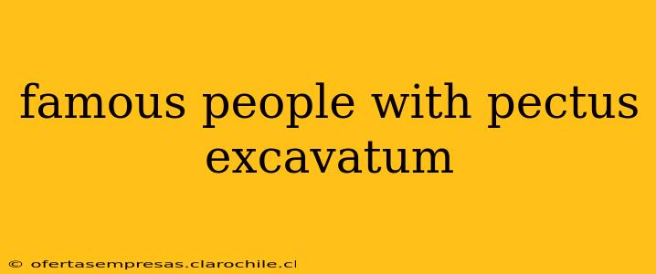 famous people with pectus excavatum
