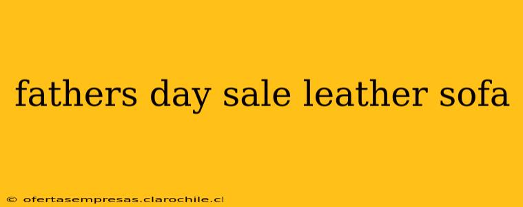 fathers day sale leather sofa