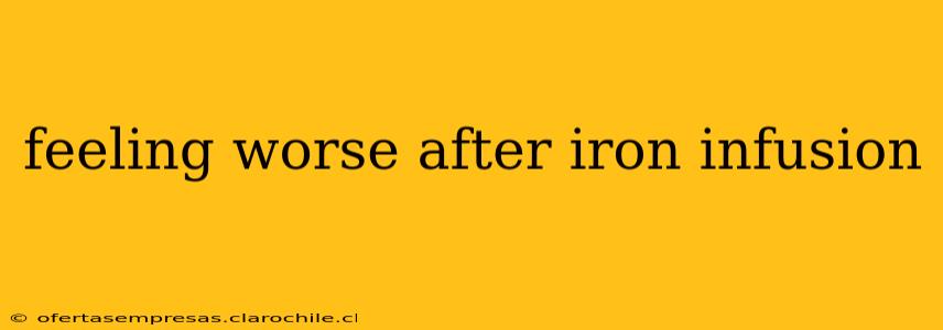 feeling worse after iron infusion