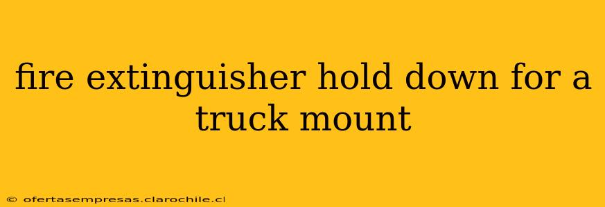 fire extinguisher hold down for a truck mount