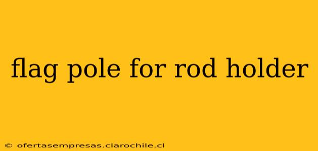 flag pole for rod holder