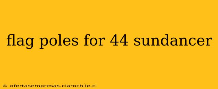flag poles for 44 sundancer