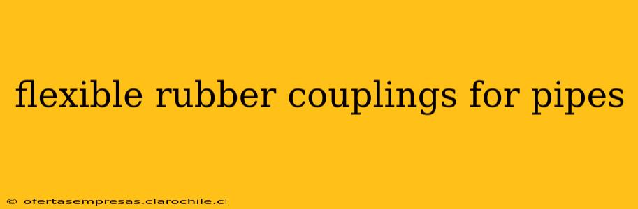 flexible rubber couplings for pipes