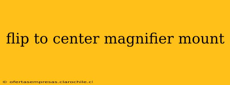 flip to center magnifier mount