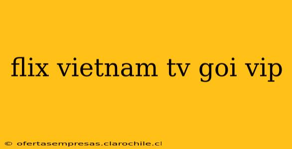 flix vietnam tv goi vip