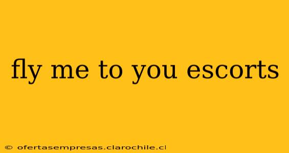 fly me to you escorts