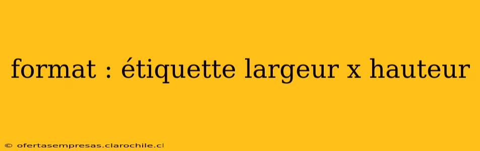 format : étiquette largeur x hauteur