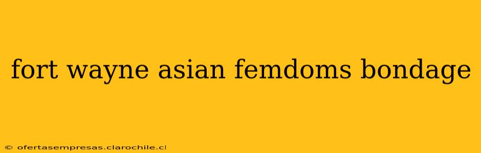 fort wayne asian femdoms bondage fort wayne asian femdoms bondage