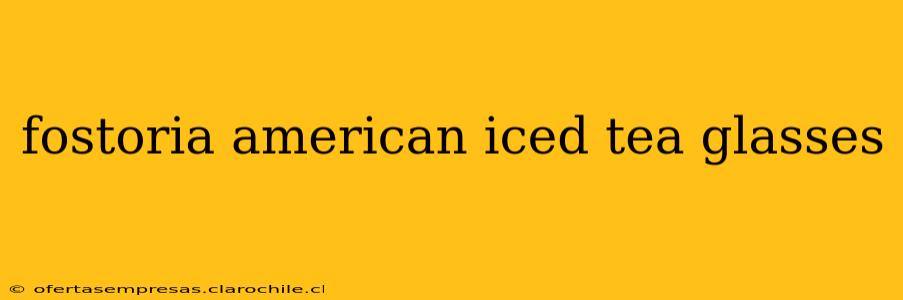 fostoria american iced tea glasses