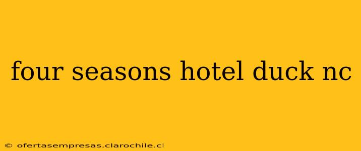 four seasons hotel duck nc