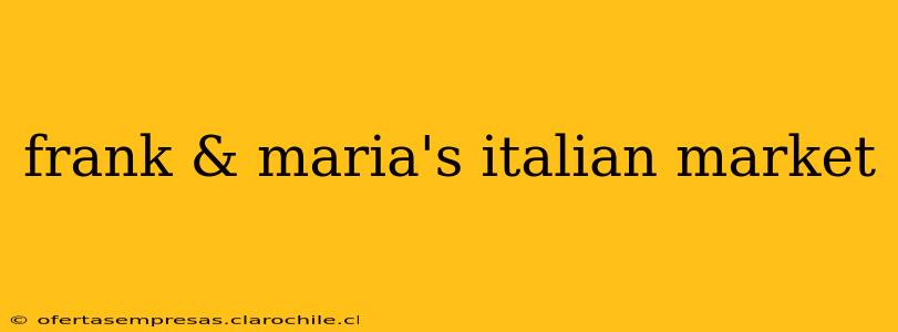 frank & maria's italian market