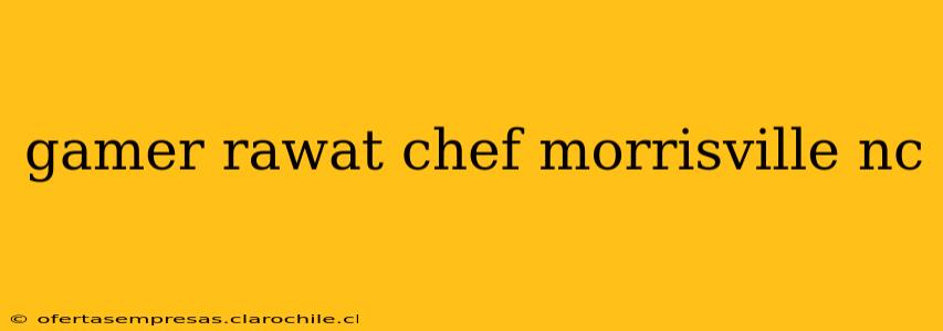 gamer rawat chef morrisville nc