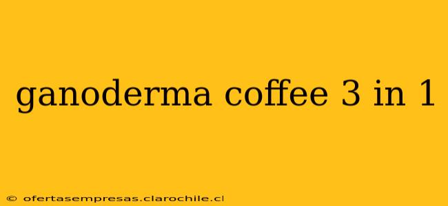 ganoderma coffee 3 in 1