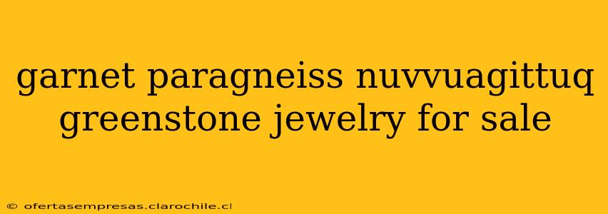 garnet paragneiss nuvvuagittuq greenstone jewelry for sale