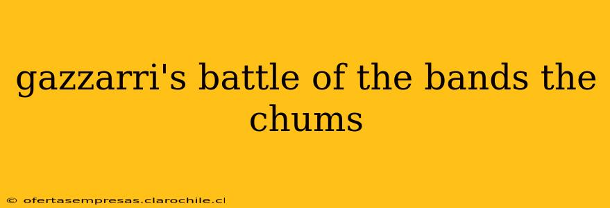 gazzarri's battle of the bands the chums