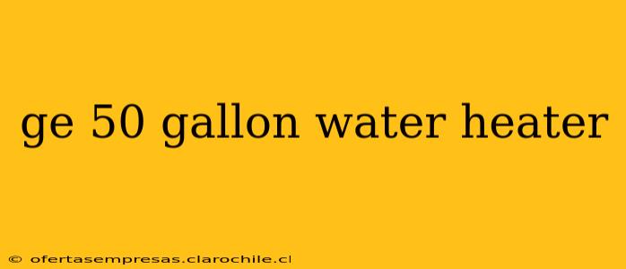 ge 50 gallon water heater