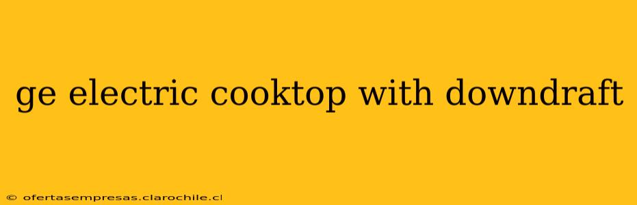 ge electric cooktop with downdraft
