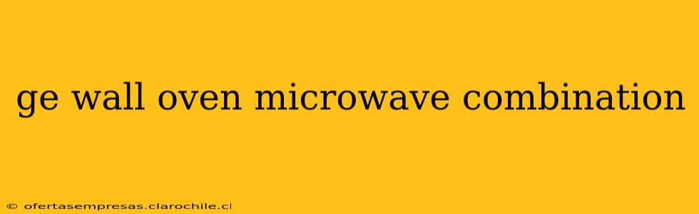 ge wall oven microwave combination