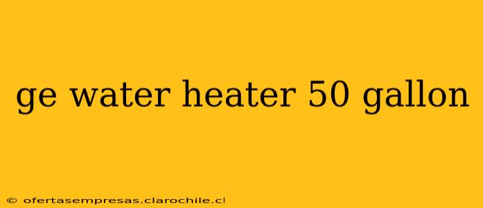 ge water heater 50 gallon