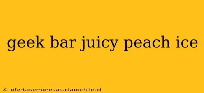 geek bar juicy peach ice