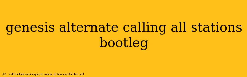 genesis alternate calling all stations bootleg