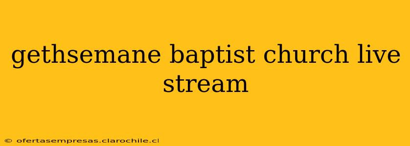 gethsemane baptist church live stream