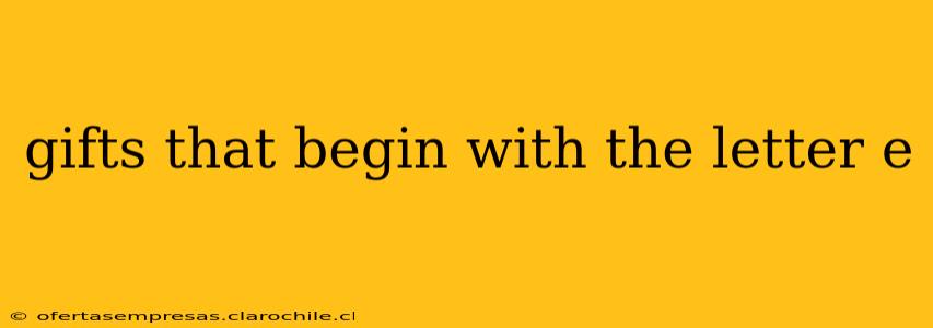 gifts that begin with the letter e