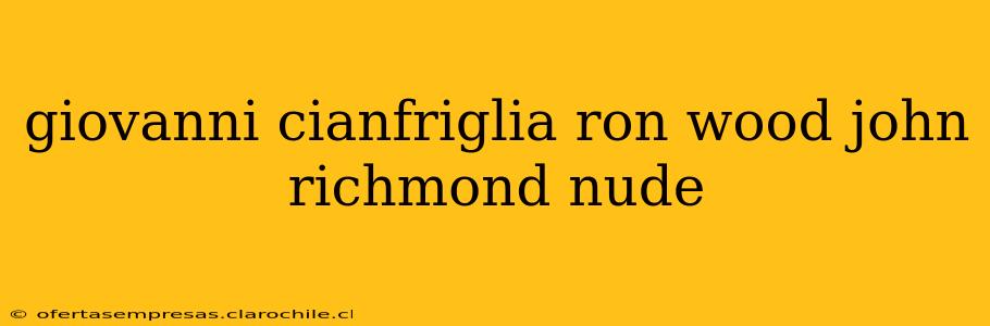 giovanni cianfriglia ron wood john richmond nude
