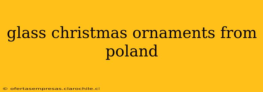 glass christmas ornaments from poland