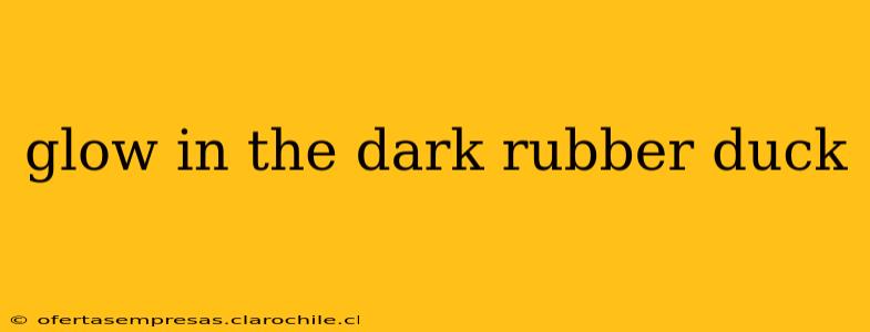 glow in the dark rubber duck