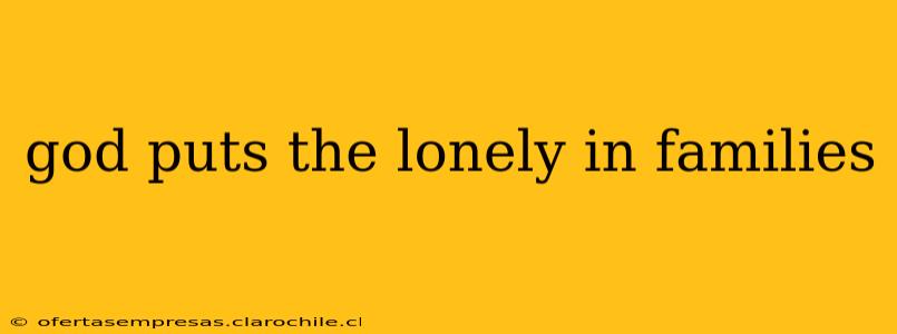 god puts the lonely in families