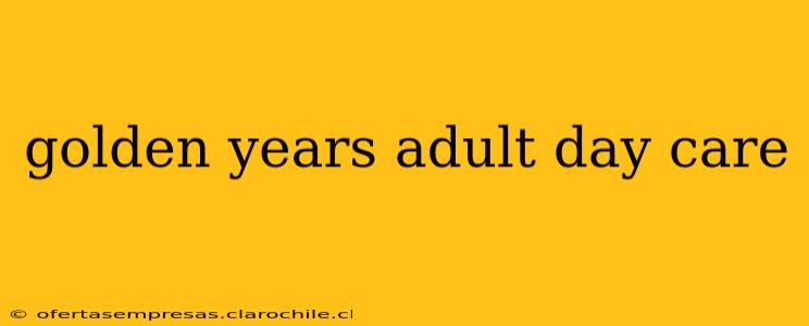 golden years adult day care