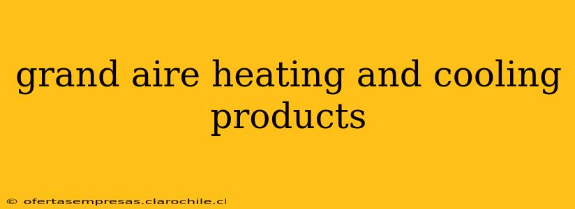 grand aire heating and cooling products