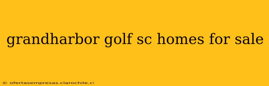 grandharbor golf sc homes for sale