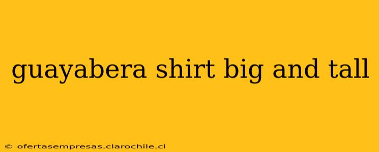 guayabera shirt big and tall