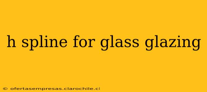 h spline for glass glazing