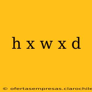 h x w x d