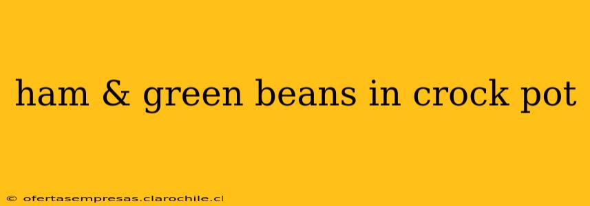 ham & green beans in crock pot
