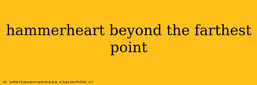 hammerheart beyond the farthest point