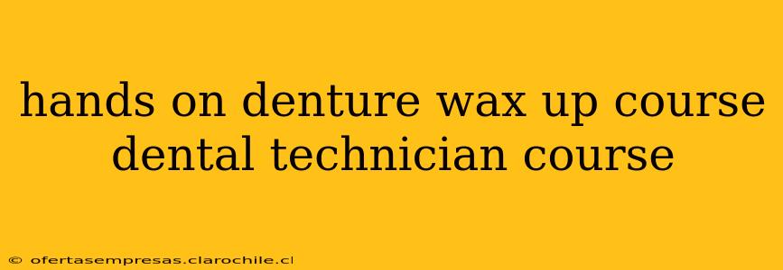 hands on denture wax up course dental technician course