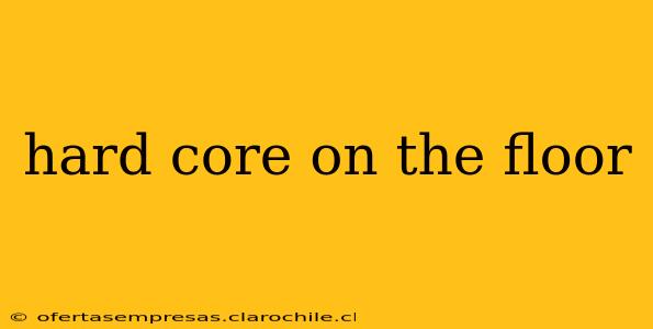 hard core on the floor