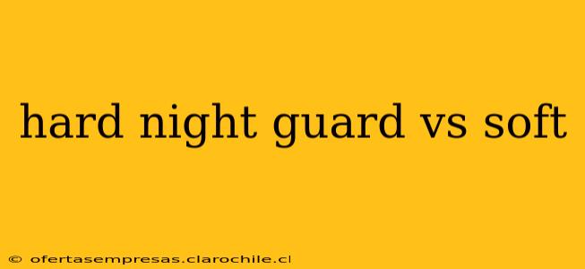 hard night guard vs soft
