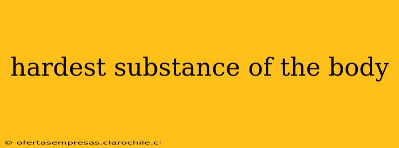 hardest substance of the body