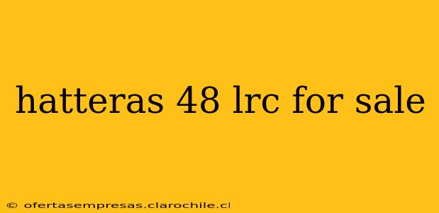 hatteras 48 lrc for sale