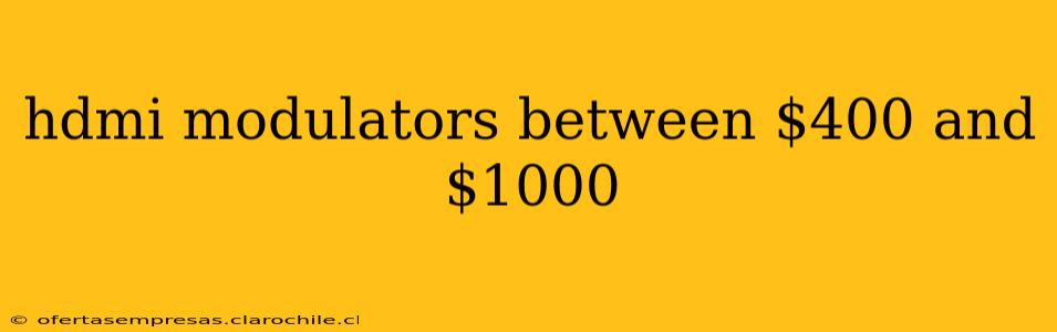 hdmi modulators between $400 and $1000