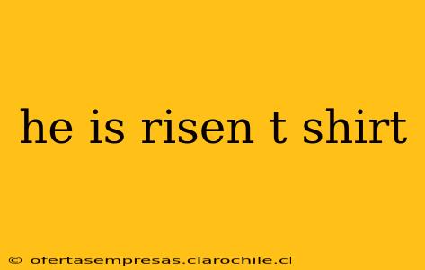he is risen t shirt