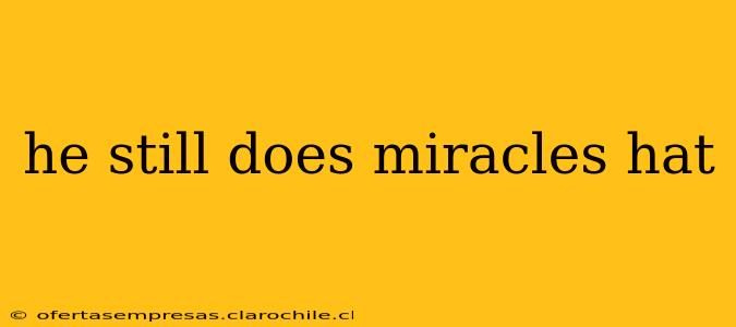 he still does miracles hat he still does miracles hat