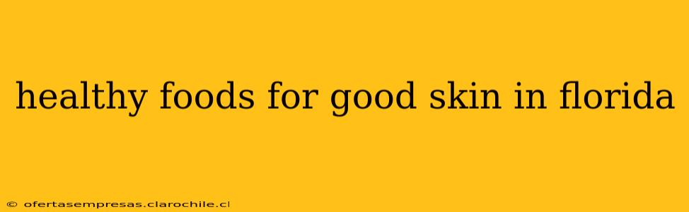 healthy foods for good skin in florida